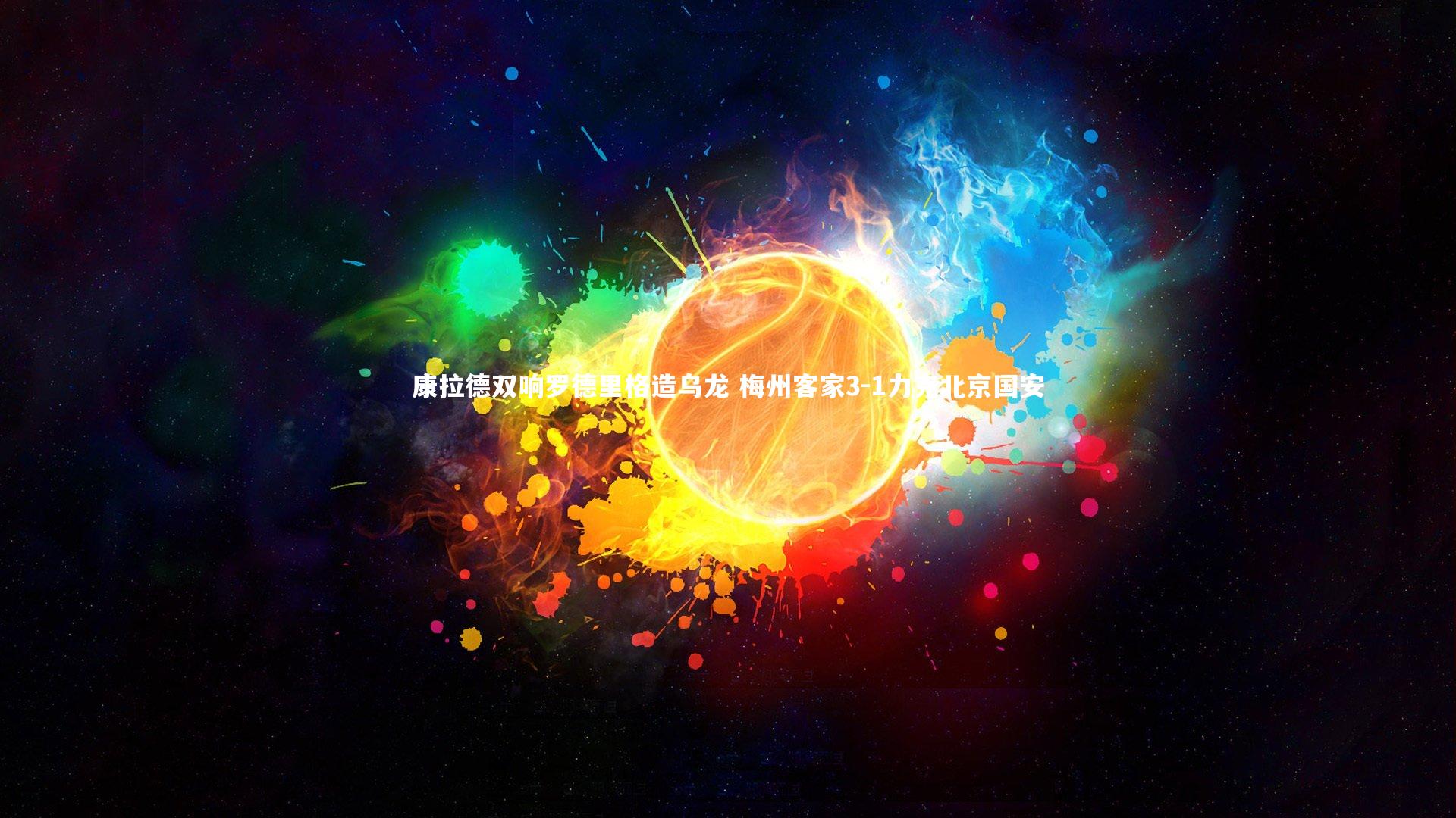 康拉德双响罗德里格造乌龙 梅州客家3-1力克北京国安