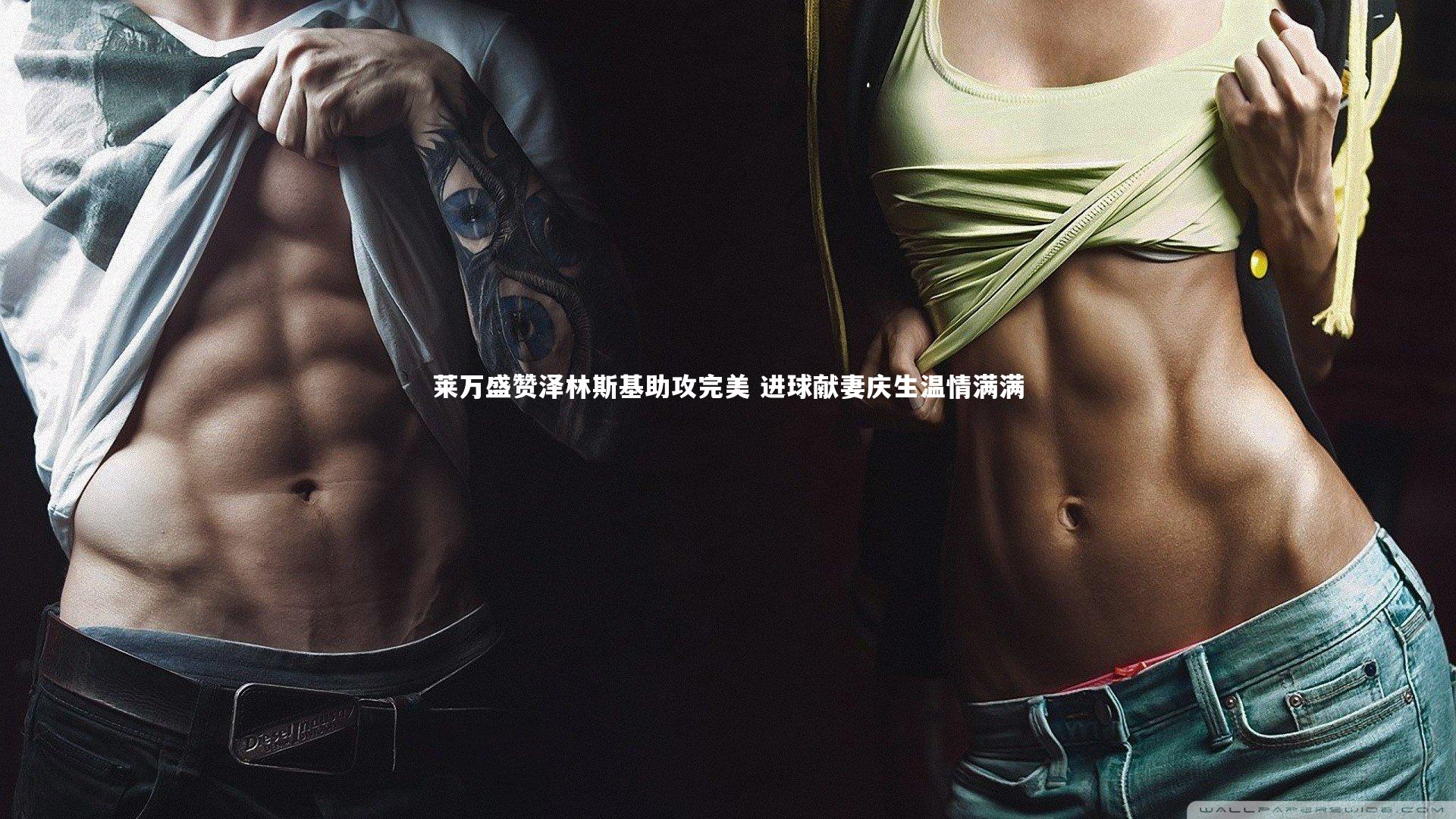 莱万盛赞泽林斯基助攻完美 进球献妻庆生温情满满