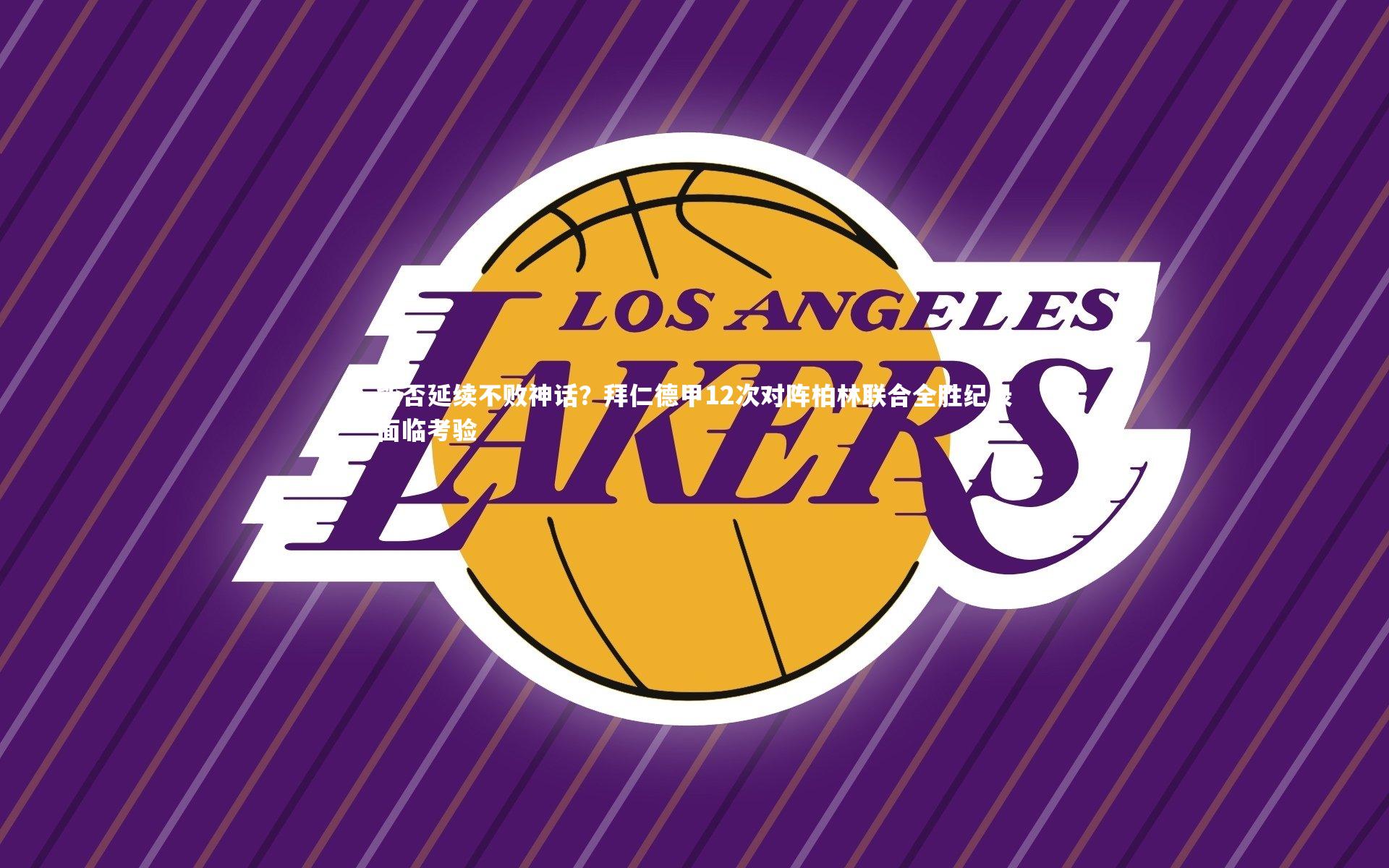 能否延续不败神话？拜仁德甲12次对阵柏林联合全胜纪录面临考验