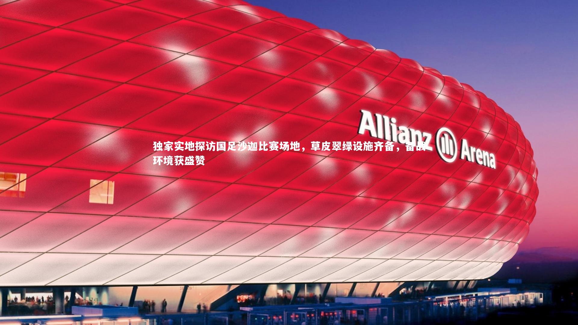 独家实地探访国足沙迦比赛场地，草皮翠绿设施齐备，备战环境获盛赞